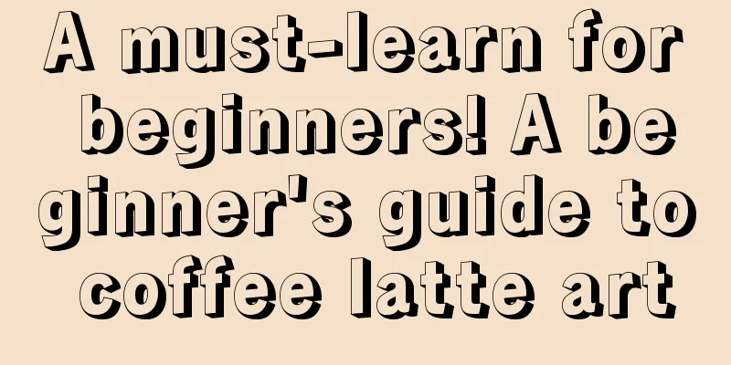 A must-learn for beginners! A beginner's guide to coffee latte art