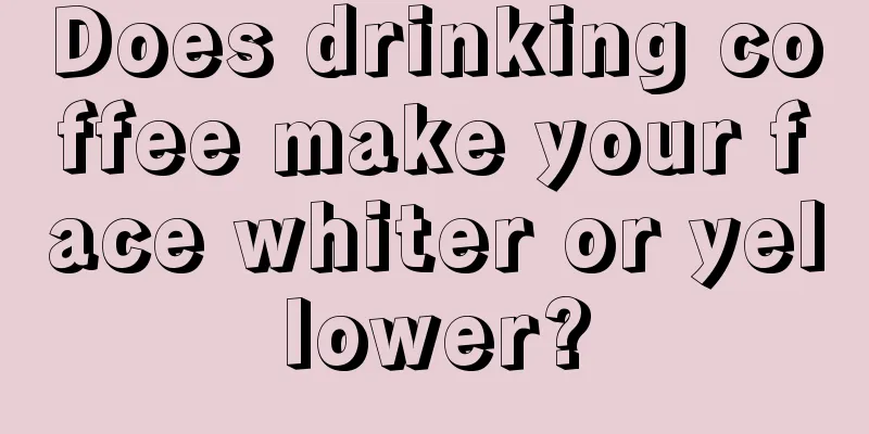 Does drinking coffee make your face whiter or yellower?