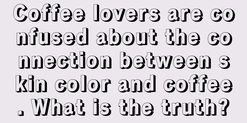 Coffee lovers are confused about the connection between skin color and coffee. What is the truth?