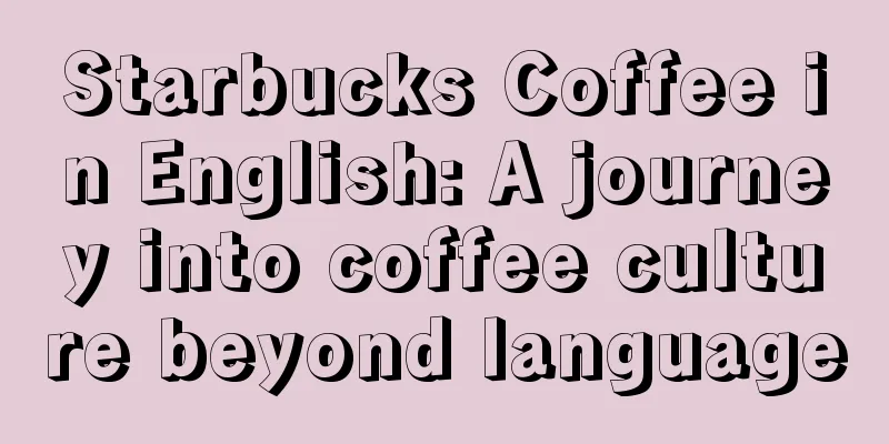 Starbucks Coffee in English: A journey into coffee culture beyond language