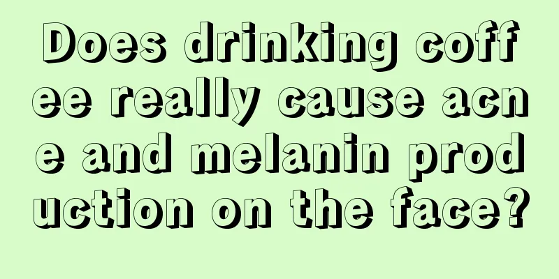 Does drinking coffee really cause acne and melanin production on the face?