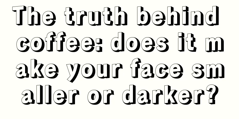 The truth behind coffee: does it make your face smaller or darker?