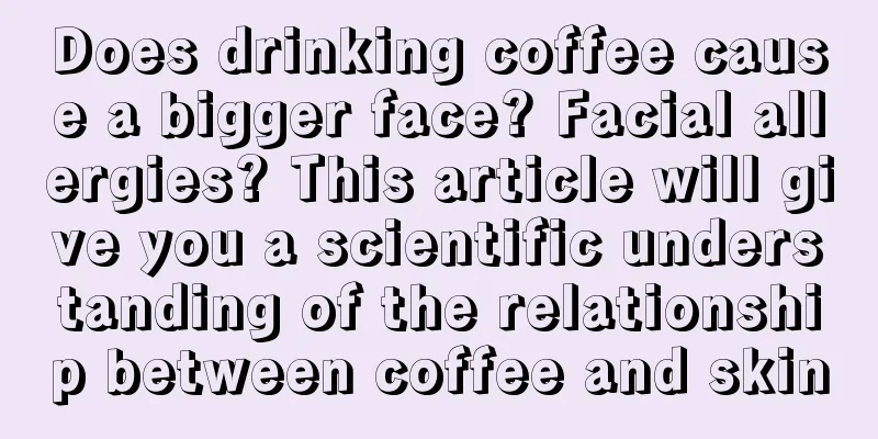 Does drinking coffee cause a bigger face? Facial allergies? This article will give you a scientific understanding of the relationship between coffee and skin