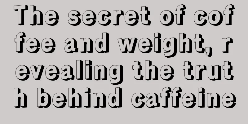 The secret of coffee and weight, revealing the truth behind caffeine