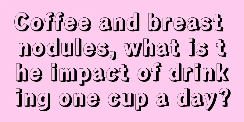 Coffee and breast nodules, what is the impact of drinking one cup a day?