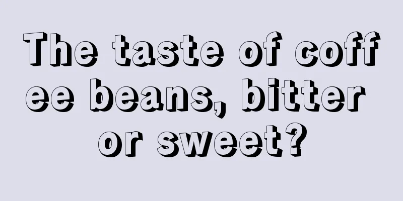 The taste of coffee beans, bitter or sweet?