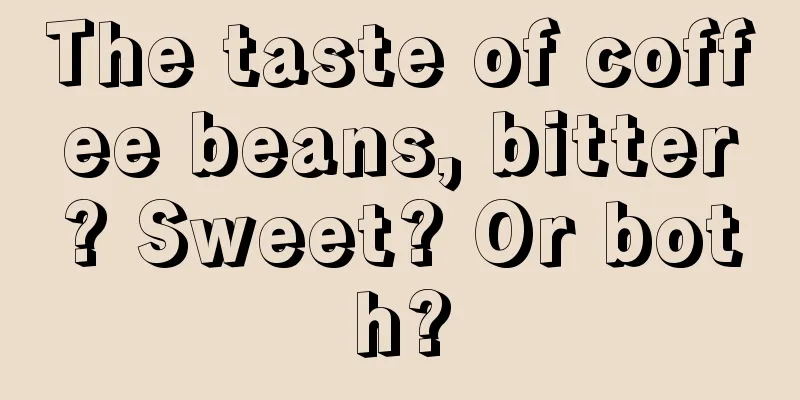 The taste of coffee beans, bitter? Sweet? Or both?