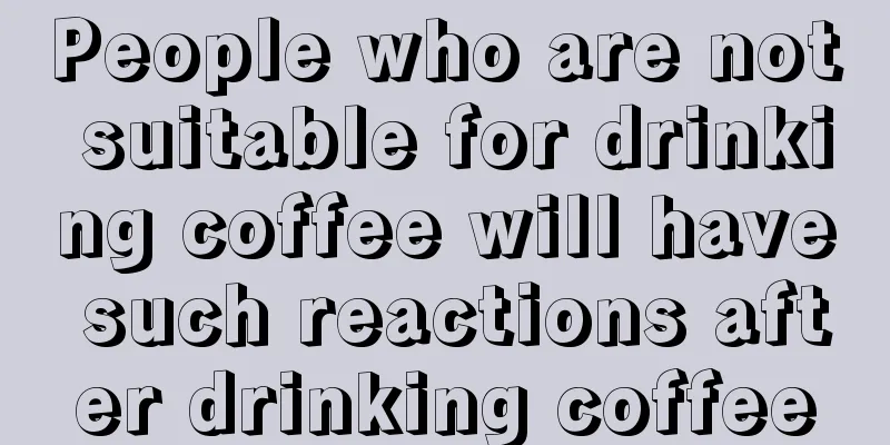 People who are not suitable for drinking coffee will have such reactions after drinking coffee