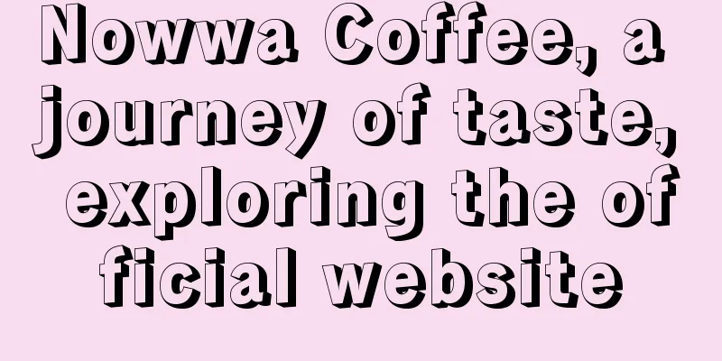 Nowwa Coffee, a journey of taste, exploring the official website