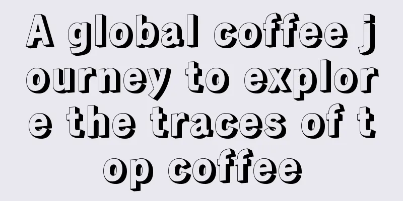 A global coffee journey to explore the traces of top coffee