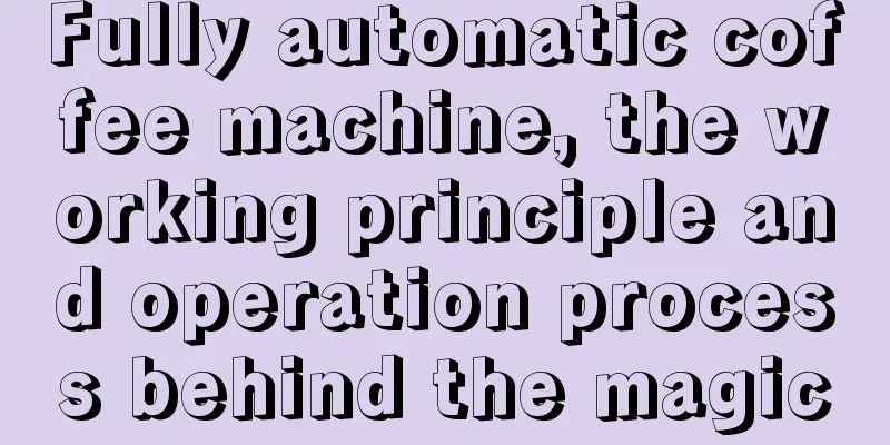 Fully automatic coffee machine, the working principle and operation process behind the magic