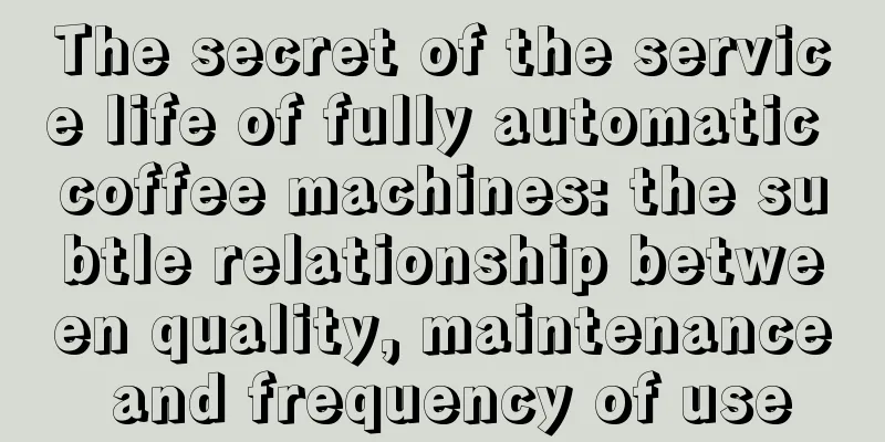 The secret of the service life of fully automatic coffee machines: the subtle relationship between quality, maintenance and frequency of use