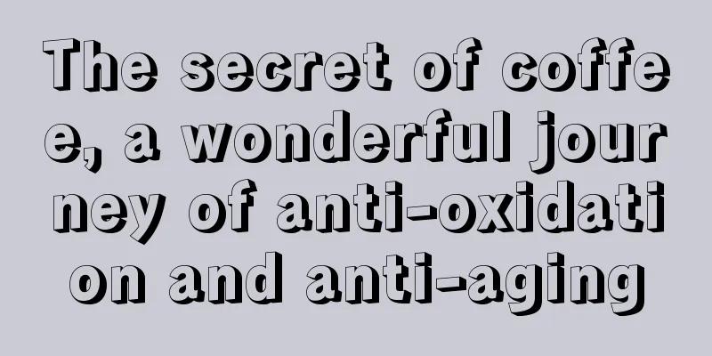 The secret of coffee, a wonderful journey of anti-oxidation and anti-aging