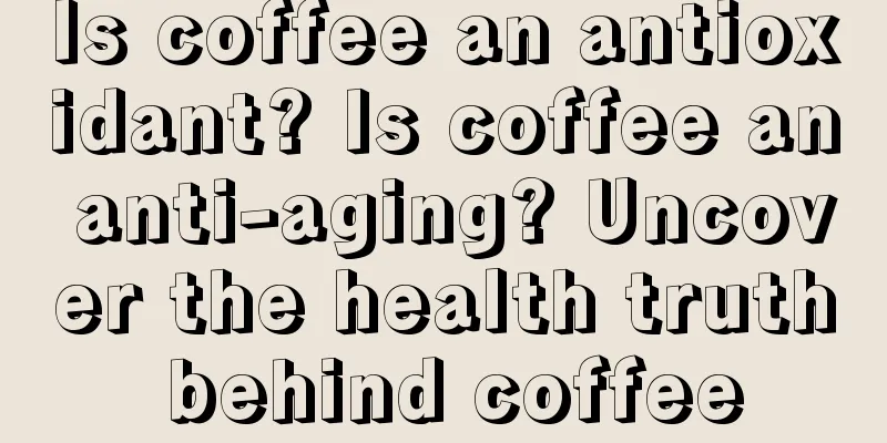 Is coffee an antioxidant? Is coffee an anti-aging? Uncover the health truth behind coffee