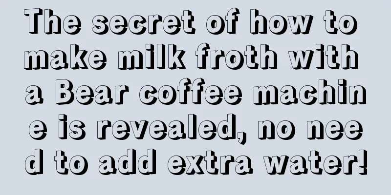 The secret of how to make milk froth with a Bear coffee machine is revealed, no need to add extra water!