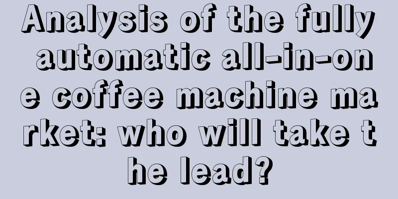 Analysis of the fully automatic all-in-one coffee machine market: who will take the lead?