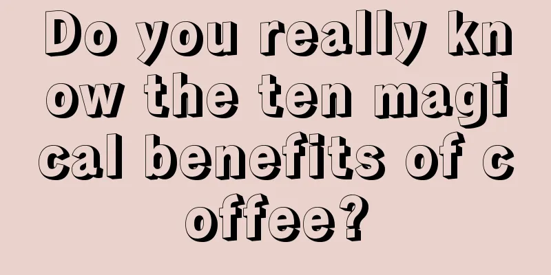 Do you really know the ten magical benefits of coffee?