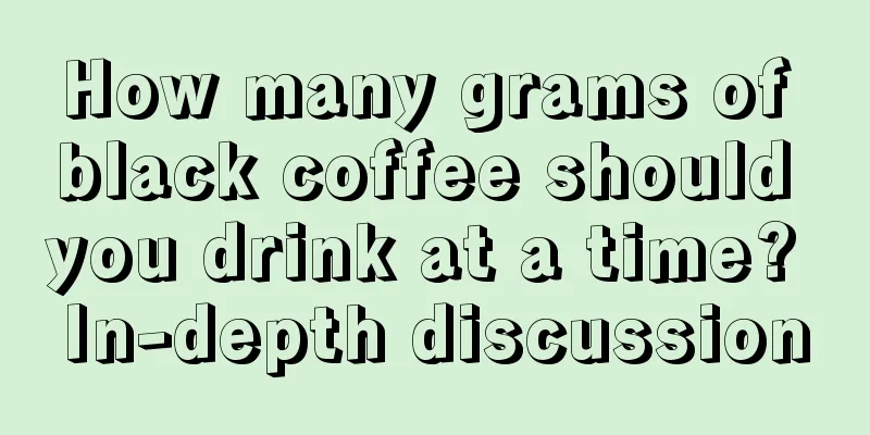 How many grams of black coffee should you drink at a time? In-depth discussion