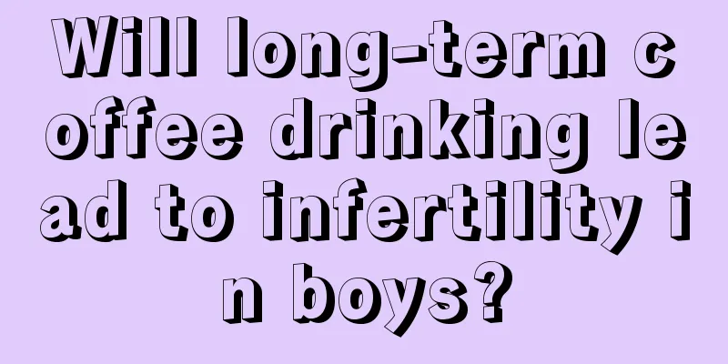 Will long-term coffee drinking lead to infertility in boys?