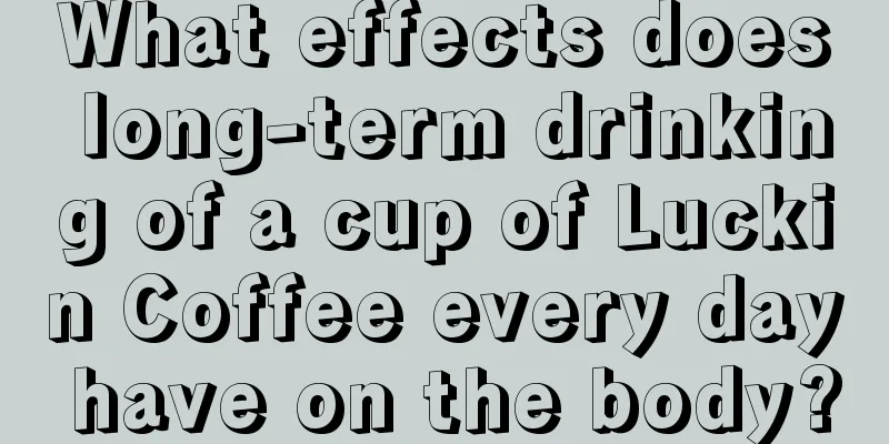 What effects does long-term drinking of a cup of Luckin Coffee every day have on the body?