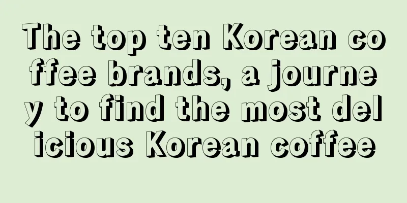 The top ten Korean coffee brands, a journey to find the most delicious Korean coffee