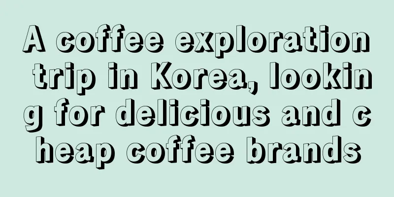 A coffee exploration trip in Korea, looking for delicious and cheap coffee brands