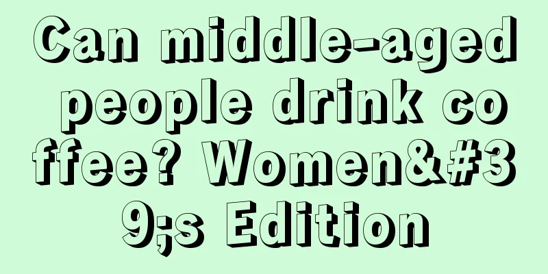 Can middle-aged people drink coffee? Women's Edition