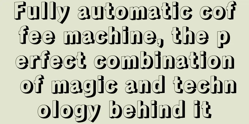 Fully automatic coffee machine, the perfect combination of magic and technology behind it