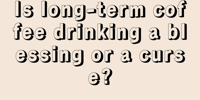 Is long-term coffee drinking a blessing or a curse?