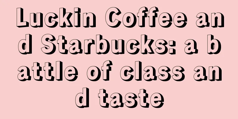 Luckin Coffee and Starbucks: a battle of class and taste