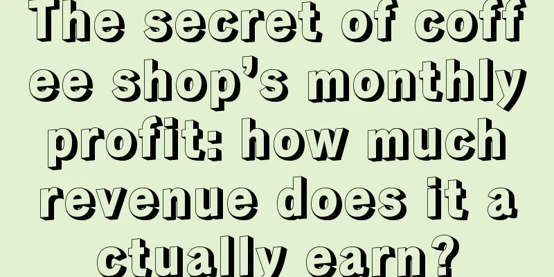 The secret of coffee shop’s monthly profit: how much revenue does it actually earn?