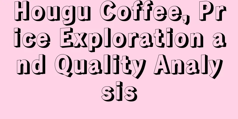 Hougu Coffee, Price Exploration and Quality Analysis