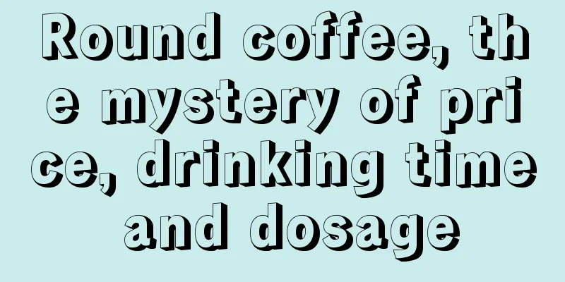 Round coffee, the mystery of price, drinking time and dosage