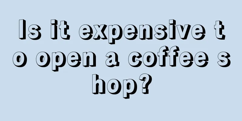 Is it expensive to open a coffee shop?