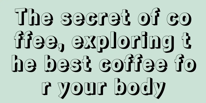 The secret of coffee, exploring the best coffee for your body