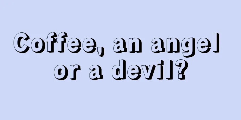 Coffee, an angel or a devil?