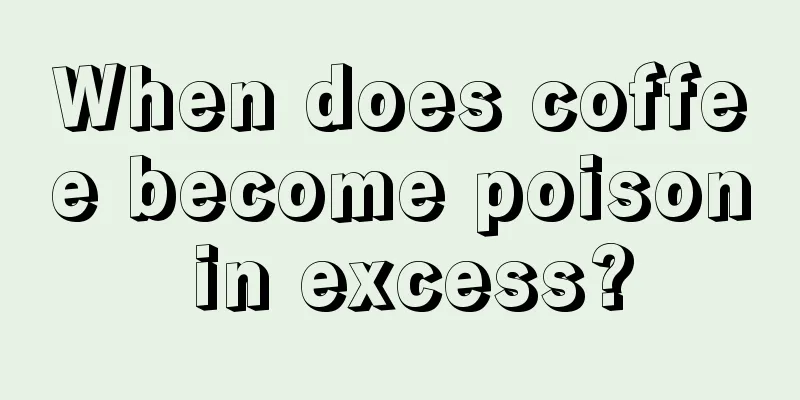 When does coffee become poison in excess?