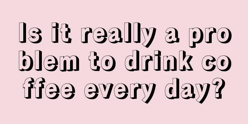 Is it really a problem to drink coffee every day?