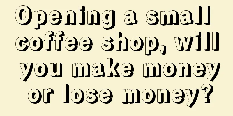 Opening a small coffee shop, will you make money or lose money?