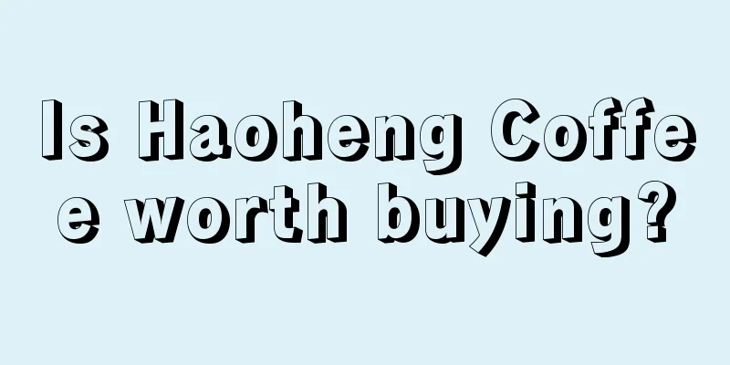 Is Haoheng Coffee worth buying?