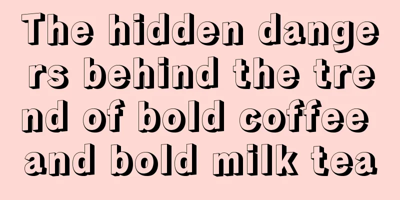 The hidden dangers behind the trend of bold coffee and bold milk tea