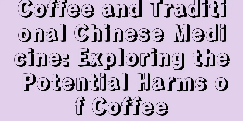 Coffee and Traditional Chinese Medicine: Exploring the Potential Harms of Coffee