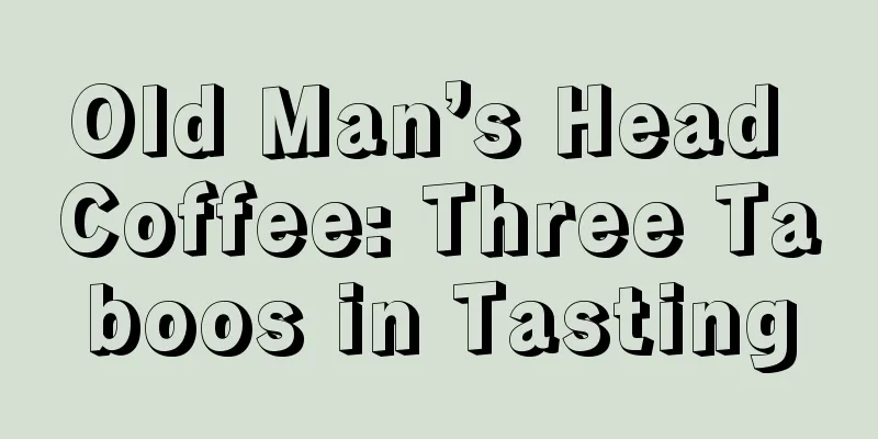 Old Man’s Head Coffee: Three Taboos in Tasting