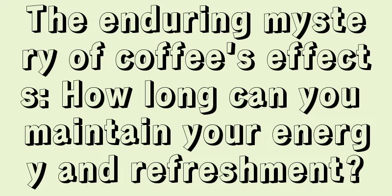 The enduring mystery of coffee's effects: How long can you maintain your energy and refreshment?