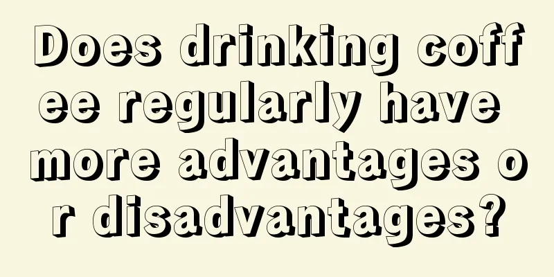 Does drinking coffee regularly have more advantages or disadvantages?