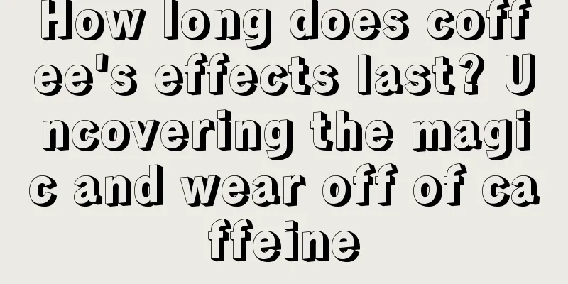 How long does coffee's effects last? Uncovering the magic and wear off of caffeine