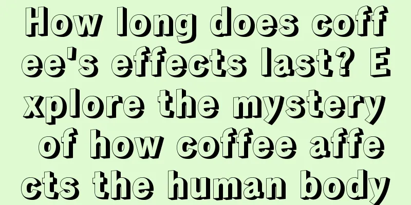 How long does coffee's effects last? Explore the mystery of how coffee affects the human body