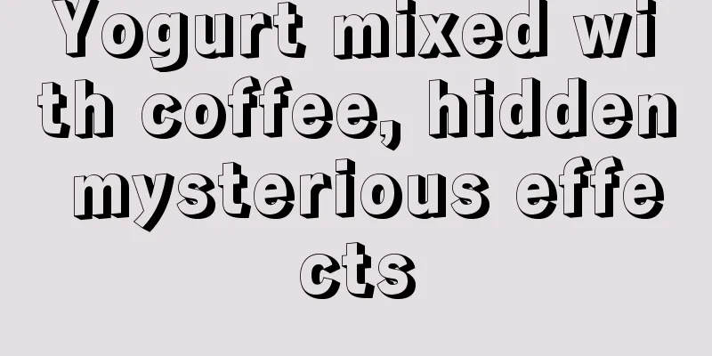 Yogurt mixed with coffee, hidden mysterious effects