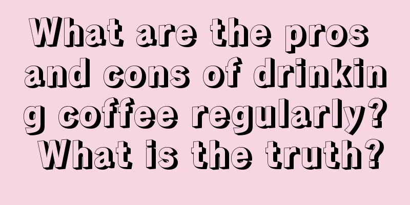 What are the pros and cons of drinking coffee regularly? What is the truth?