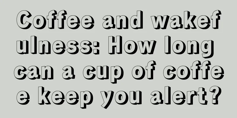 Coffee and wakefulness: How long can a cup of coffee keep you alert?